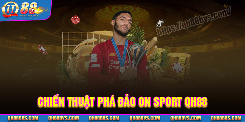 Chiến thuật phá đảo On Sport QH88 siêu hay cho tân binh