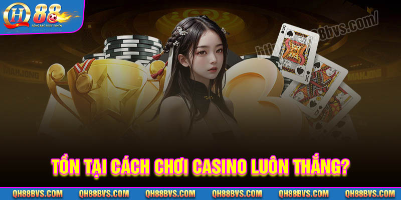 Chơi Casino Online luôn thắng có đúng không?