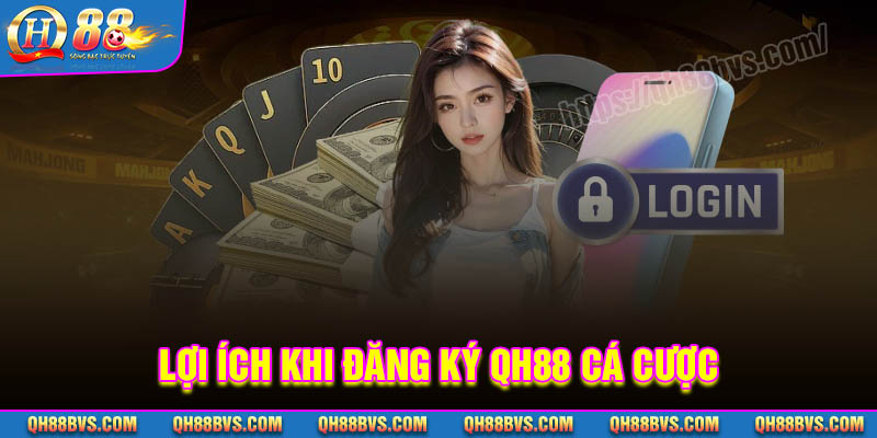 Lợi ích khi đăng ký QH88 tham gia cá cược