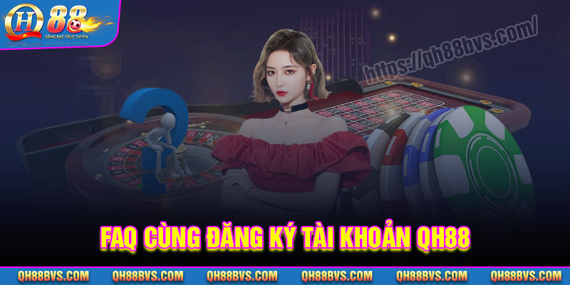 Những câu hỏi thường gặp trong quá trình đăng ký QH88