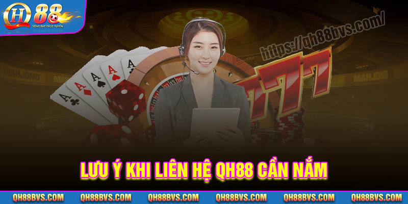 Những lưu ý khi liên hệ QH88 cần nắm rõ