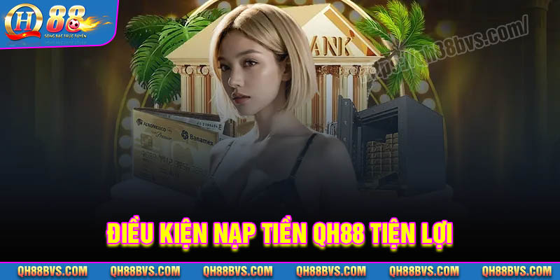 Những yêu cầu cơ bản khi nạp tiền QH88