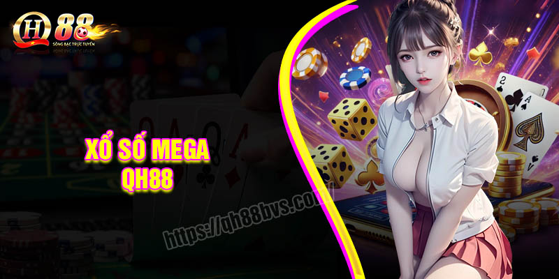 Xổ số Mega QH88 - Chinh phục may mắn của bạn mỗi ngày