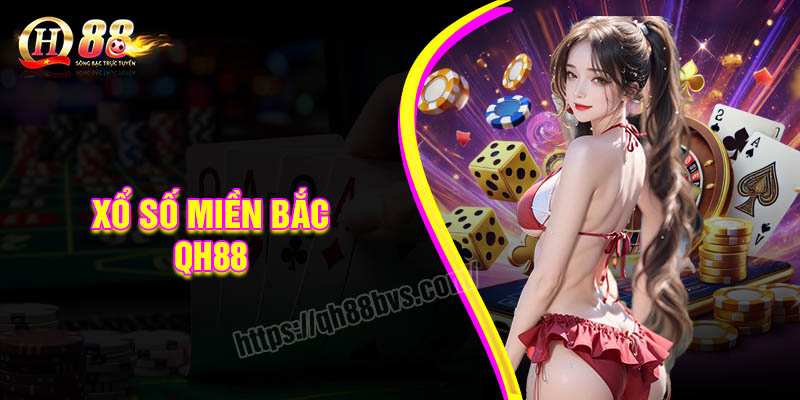 Xổ số miền Bắc - Sân chơi làm nên khác biệt tại QH88